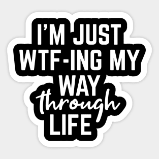 I'm Just WTF-ING My Way Through Life - Funny Sayings Sticker